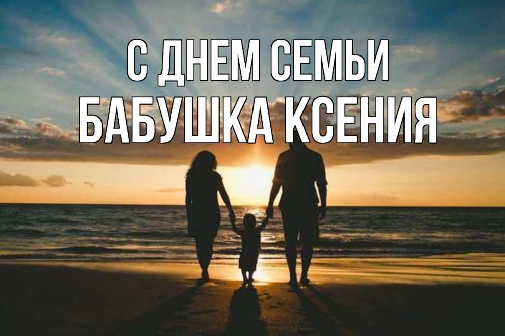 Открытка на каждый день с именем, Бабушка-Ксения С днем семьи Море, пляж, закат, семья Прикольная открытка с пожеланием онлайн скачать бесплатно 
