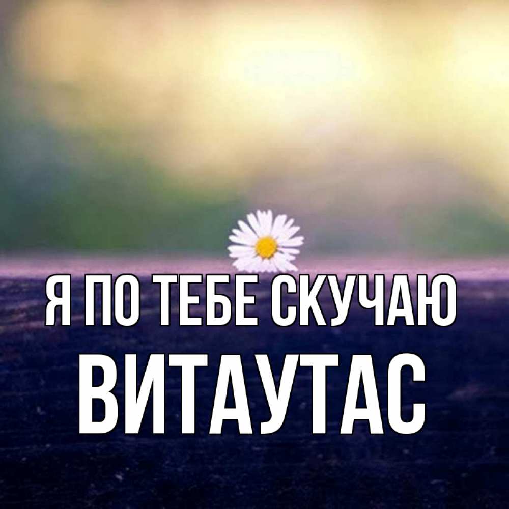 Открытка на каждый день с именем, Витаутас Я по тебе скучаю приходи в гости Прикольная открытка с пожеланием онлайн скачать бесплатно 