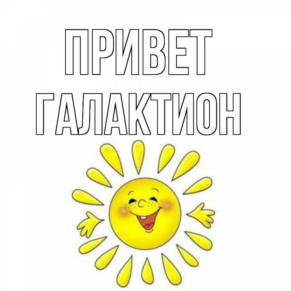 Открытка на каждый день с именем, Галактион Привет солнце Прикольная открытка с пожеланием онлайн скачать бесплатно 
