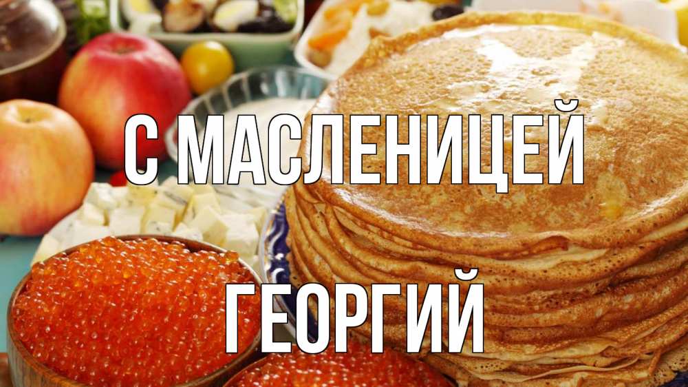 Открытка на каждый день с именем, Георгий С масленицей блины Прикольная открытка с пожеланием онлайн скачать бесплатно 