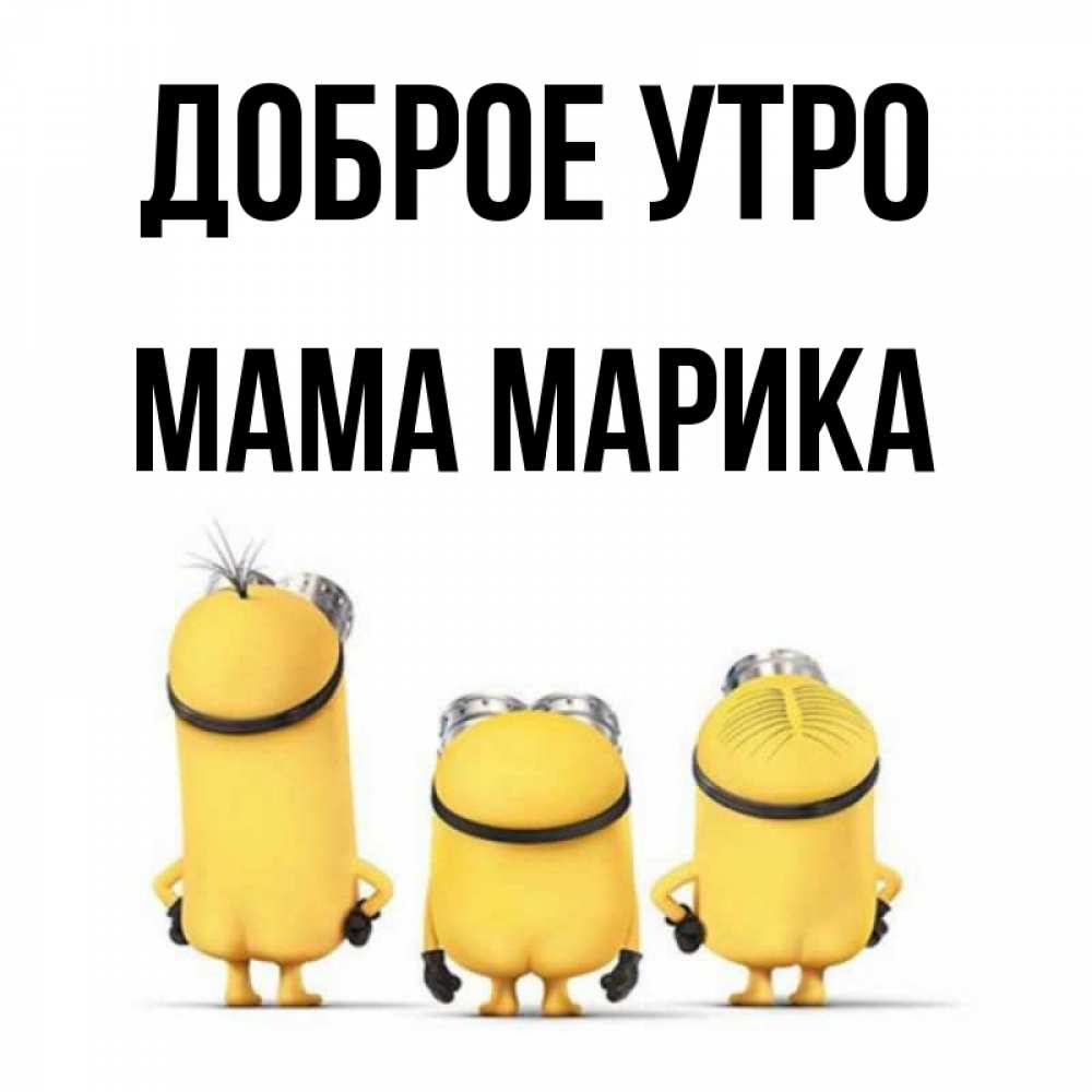 Открытка на каждый день с именем, Мама-Марика Доброе утро подписать открытку онлайн бесплатно Прикольная открытка с пожеланием онлайн скачать бесплатно 