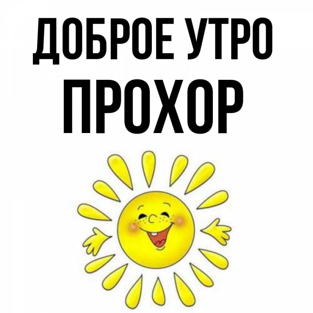 Открытка на каждый день с именем, Прохор Доброе утро улыбка Прикольная открытка с пожеланием онлайн скачать бесплатно 