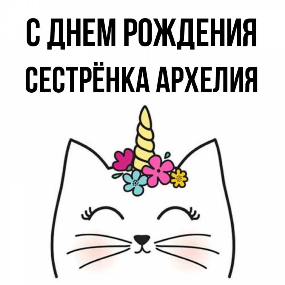 Открытка на каждый день с именем, Сестрёнка-Архелия С днем рождения милый кот с одним рожком Прикольная открытка с пожеланием онлайн скачать бесплатно 