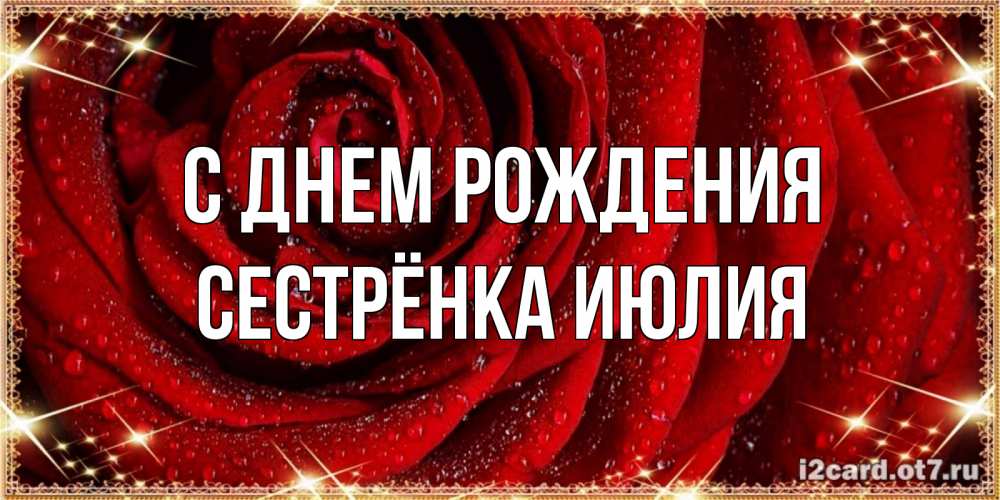 Открытка на каждый день с именем, Сестрёнка-Июлия С днем рождения роса на розе блестящая в лучах солнца Прикольная открытка с пожеланием онлайн скачать бесплатно 