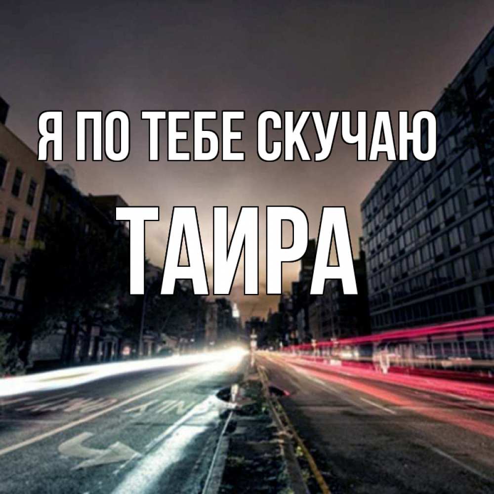 Открытка на каждый день с именем, Таира Я по тебе скучаю приезжай Прикольная открытка с пожеланием онлайн скачать бесплатно 