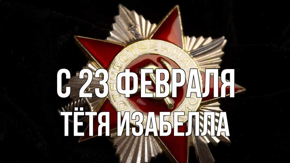 Открытка на каждый день с именем, Тётя-Изабелла С 23 февраля 23 февраля Прикольная открытка с пожеланием онлайн скачать бесплатно 
