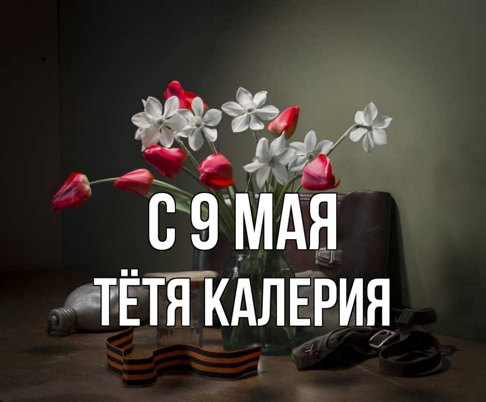 Открытка на каждый день с именем, Тётя-Калерия С 9 мая 9 мая Прикольная открытка с пожеланием онлайн скачать бесплатно 