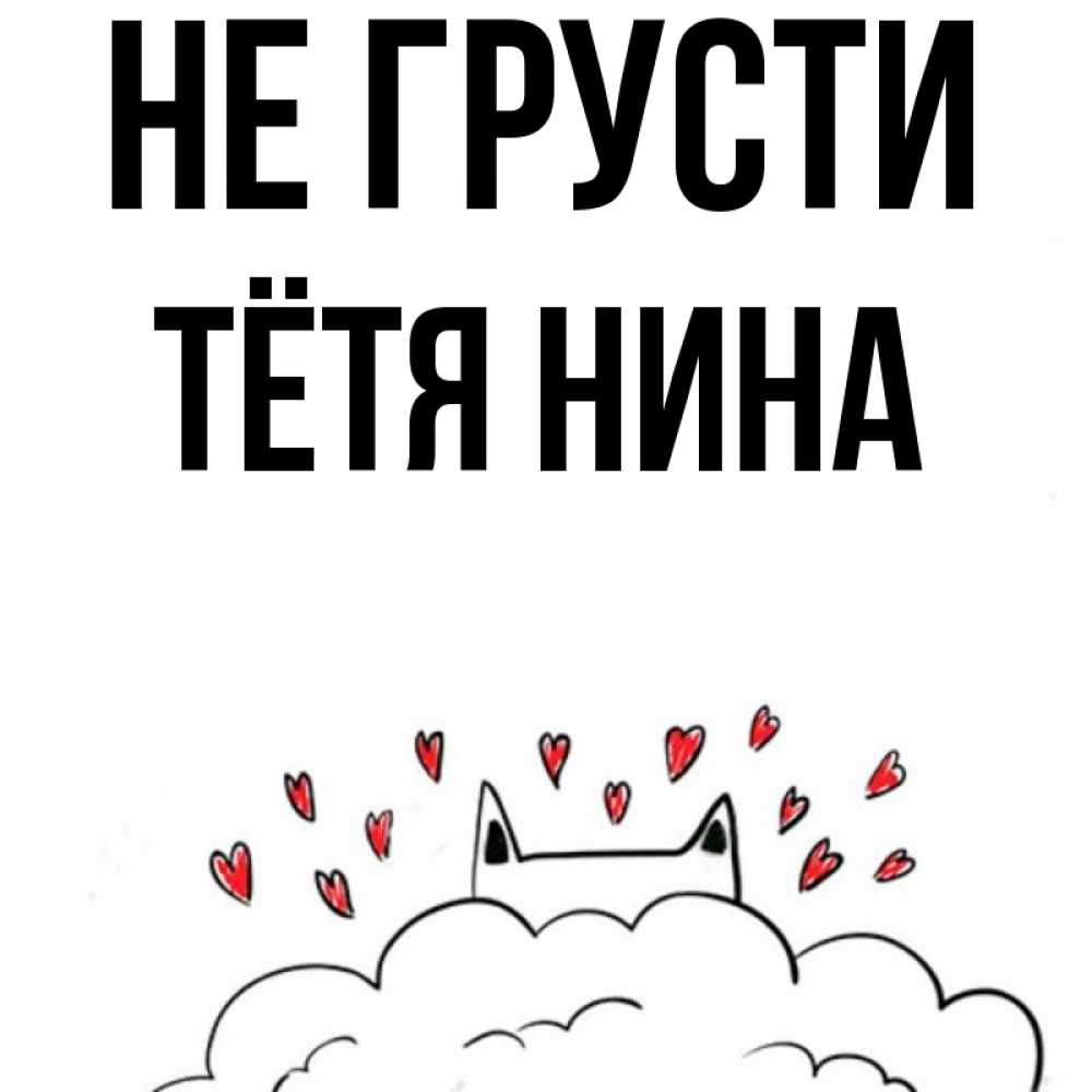 Открытка на каждый день с именем, Тётя-Нина Не грусти облако и ушки котика с сердечками Прикольная открытка с пожеланием онлайн скачать бесплатно 