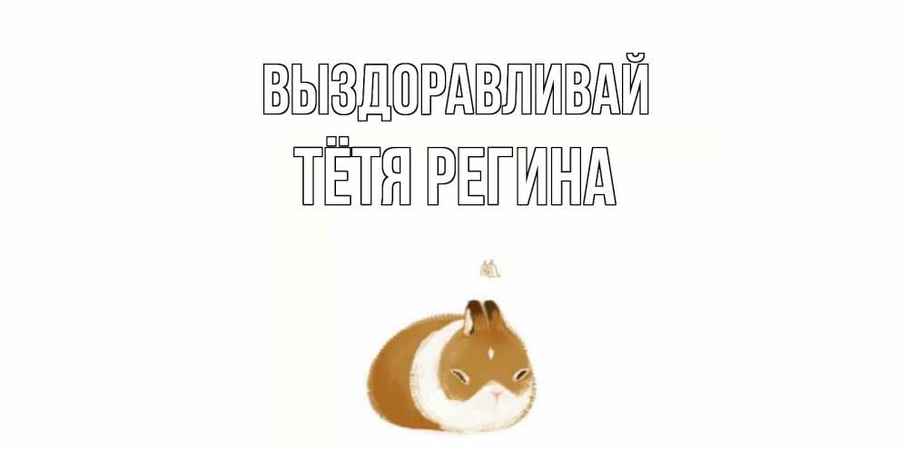 Открытка на каждый день с именем, Тётя-Регина Выздоравливай морская свинка на открытке с пожеланиями не болеть Прикольная открытка с пожеланием онлайн скачать бесплатно 