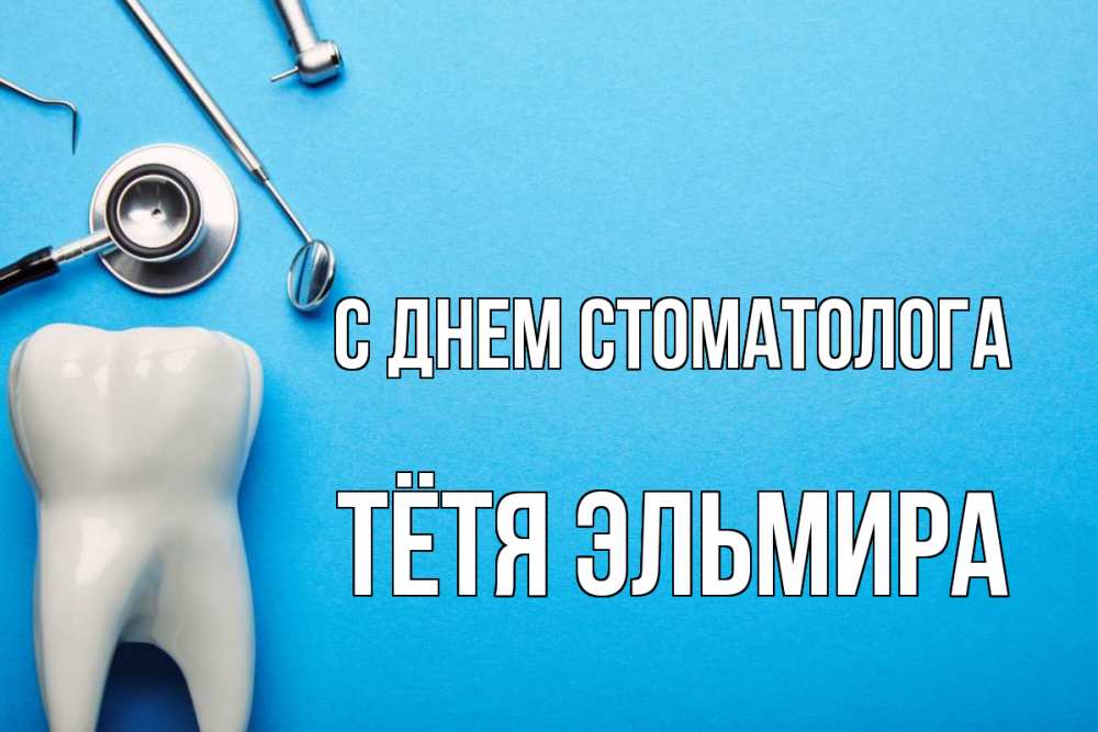 Открытка на каждый день с именем, Тётя-Эльмира С днем стоматолога с днем стоматолога Прикольная открытка с пожеланием онлайн скачать бесплатно 