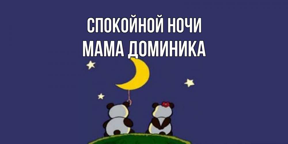 Открытка на каждый день с именем, Мама-Доминика Спокойной ночи открытка с пожеланиями хорошо выспаться Прикольная открытка с пожеланием онлайн скачать бесплатно 