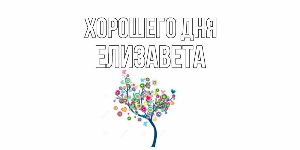 Открытка на каждый день с именем, Елизавета Хорошего дня открытка на каждый день Прикольная открытка с пожеланием онлайн скачать бесплатно 
