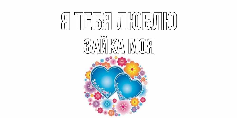 Открытка на каждый день с именем, Зайка-моя Я тебя люблю цветы, сердце Прикольная открытка с пожеланием онлайн скачать бесплатно 
