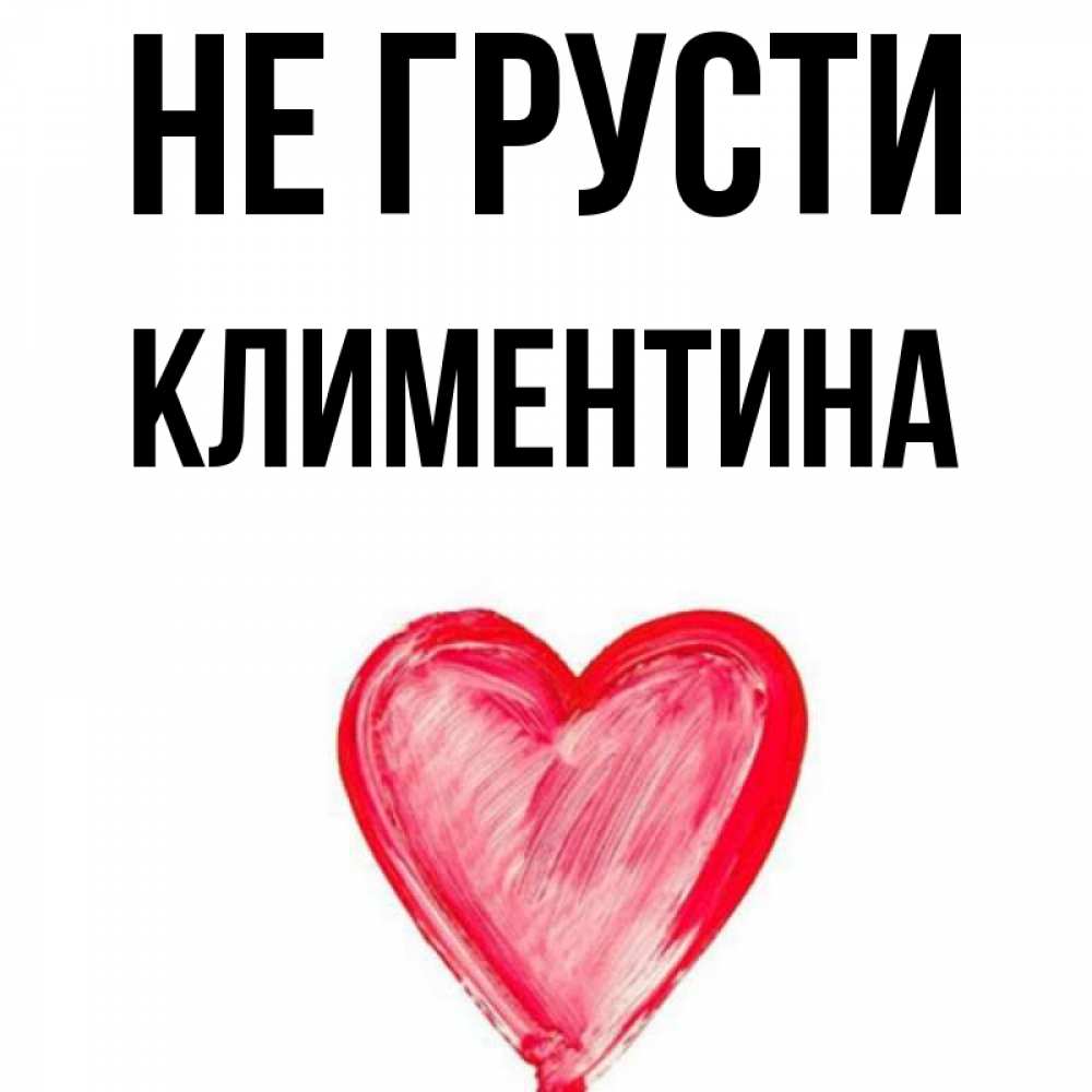 Открытка на каждый день с именем, Климентина Не грусти сердечко Прикольная открытка с пожеланием онлайн скачать бесплатно 