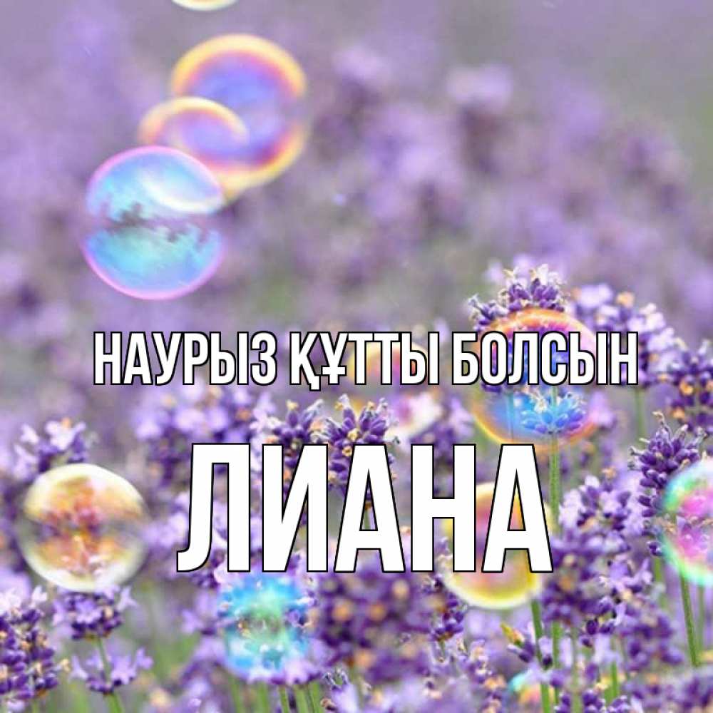 Открытка на каждый день с именем, Лиана Наурыз құтты болсын цветы Прикольная открытка с пожеланием онлайн скачать бесплатно 