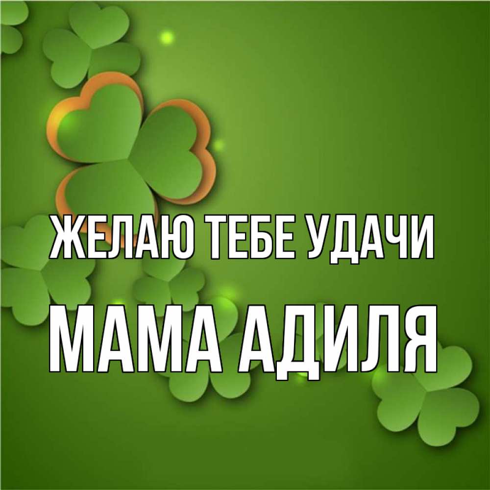 Открытка на каждый день с именем, Мама-Адиля Желаю тебе удачи много трехлистных листочков клевера Прикольная открытка с пожеланием онлайн скачать бесплатно 