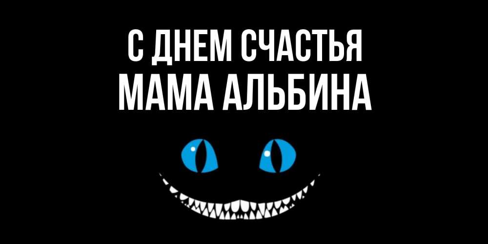 Открытка на каждый день с именем, Мама-Альбина С днем счастья кот улыбается Прикольная открытка с пожеланием онлайн скачать бесплатно 