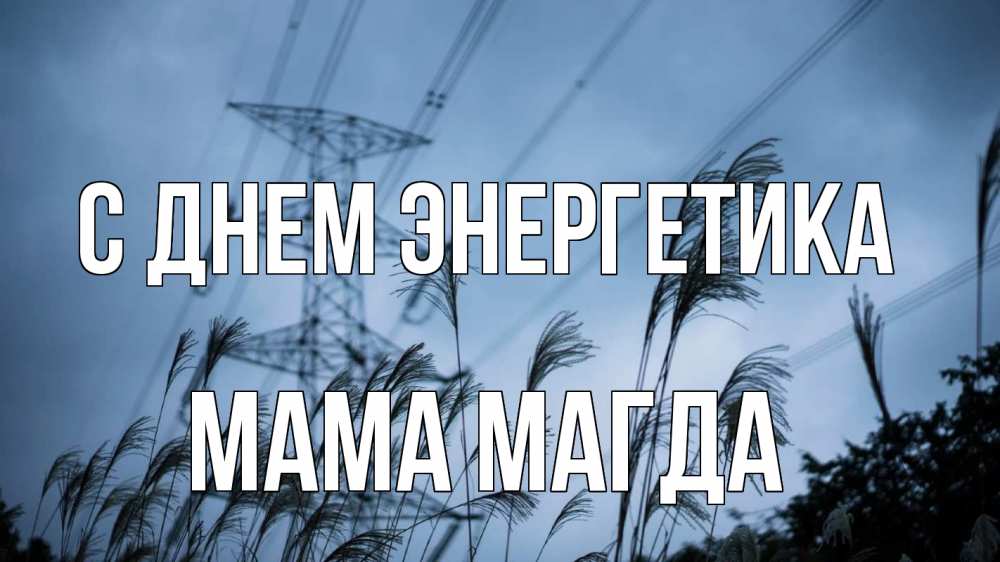 Открытка на каждый день с именем, Мама-Магда С днем энергетика ЛЭП электричество Прикольная открытка с пожеланием онлайн скачать бесплатно 