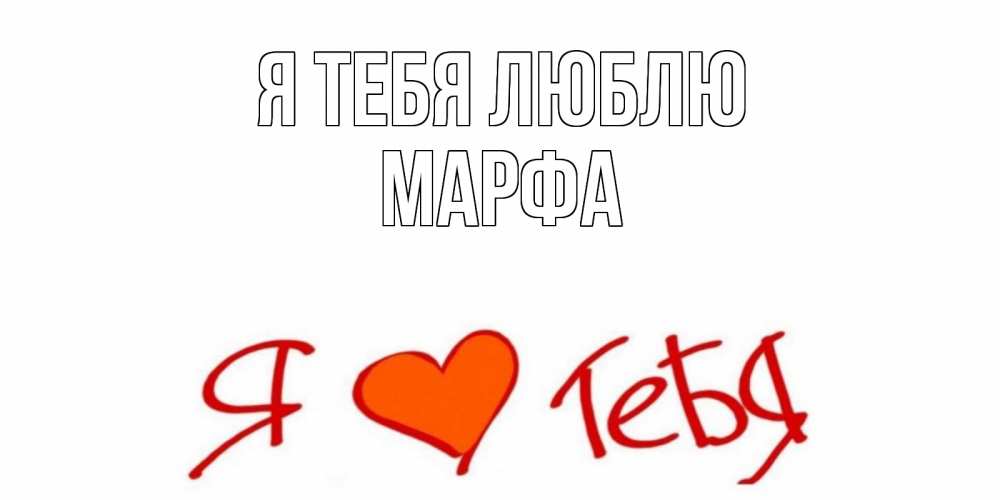 Открытка на каждый день с именем, Марфа Я тебя люблю Люблю Прикольная открытка с пожеланием онлайн скачать бесплатно 