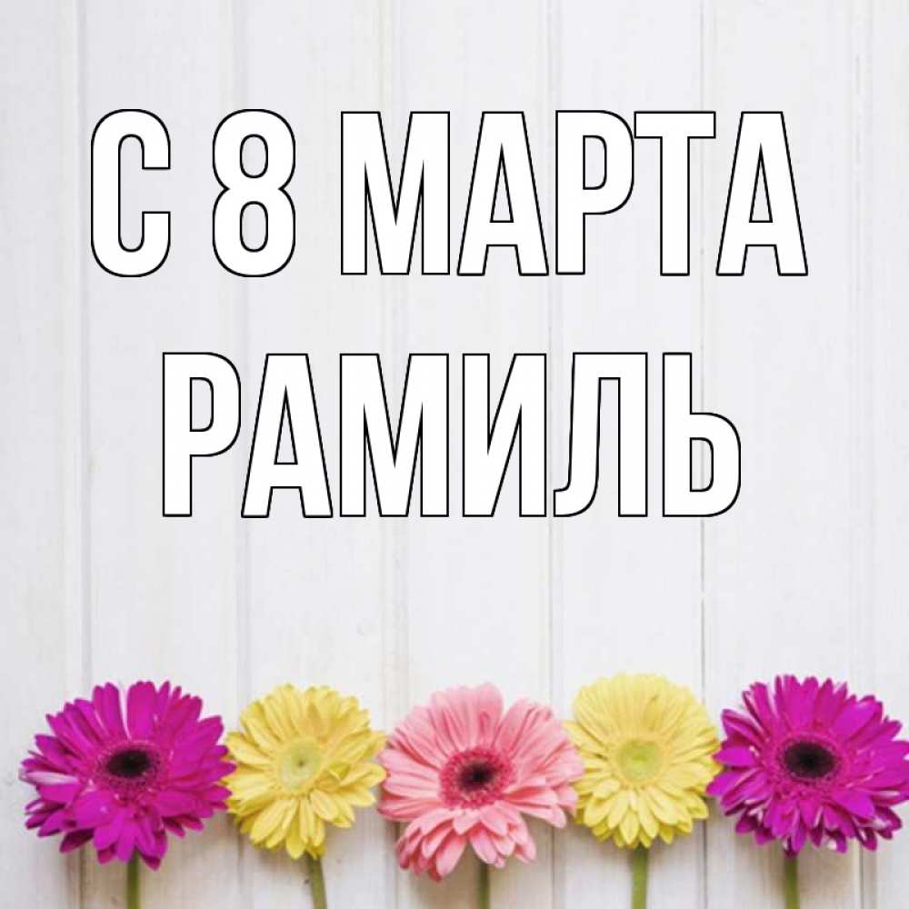 Открытка на каждый день с именем, Рамиль С 8 МАРТА женщинам 1 Прикольная открытка с пожеланием онлайн скачать бесплатно 