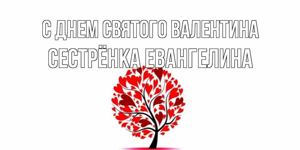 Открытка на каждый день с именем, Сестрёнка-Евангелина С днем Святого Валентина листья на дереве в виде сердца на 14 февраля Прикольная открытка с пожеланием онлайн скачать бесплатно 