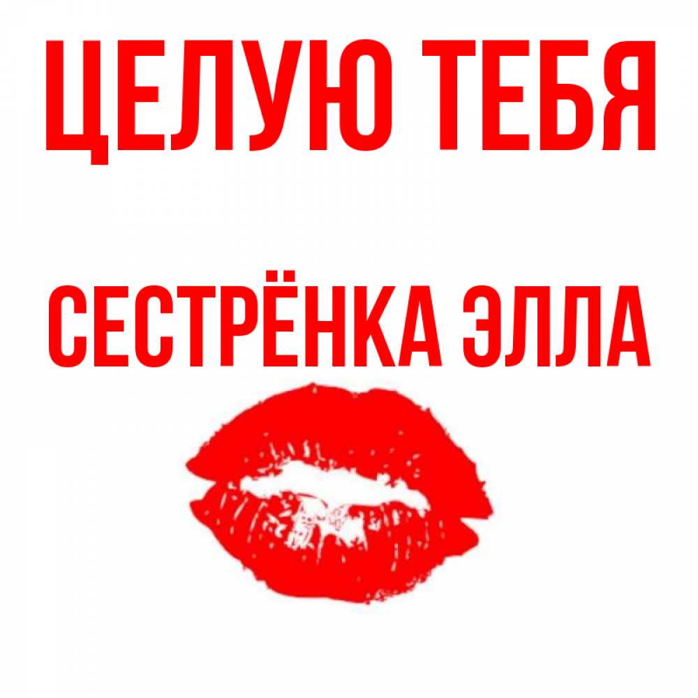 Открытка на каждый день с именем, Сестрёнка-Элла Целую тебя помада и губы Прикольная открытка с пожеланием онлайн скачать бесплатно 
