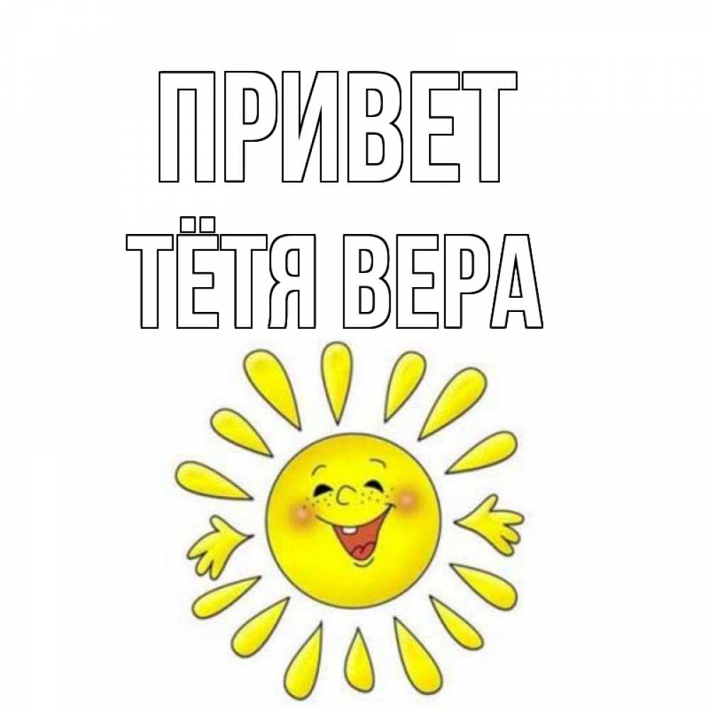 Открытка на каждый день с именем, Тётя-Вера Привет солнце Прикольная открытка с пожеланием онлайн скачать бесплатно 