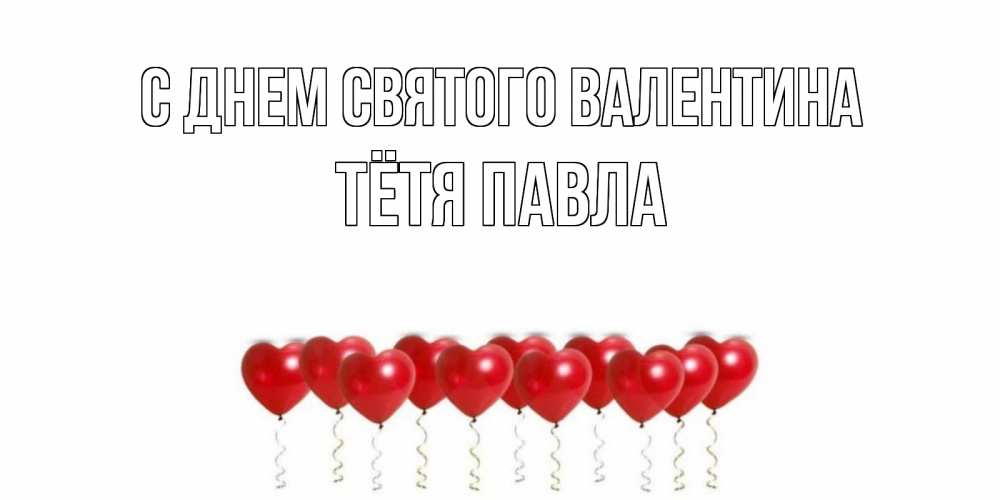Открытка на каждый день с именем, Тётя-Павла С днем Святого Валентина шары в виде сердец Прикольная открытка с пожеланием онлайн скачать бесплатно 