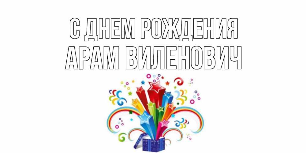 Открытка на каждый день с именем, Арам-Виленович С днем рождения Коробка,радуга,звезды Прикольная открытка с пожеланием онлайн скачать бесплатно 