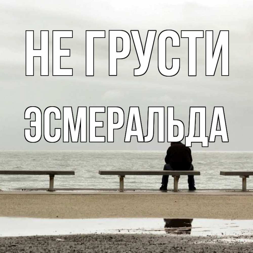 Открытка на каждый день с именем, Эсмеральда Не грусти вода Прикольная открытка с пожеланием онлайн скачать бесплатно 