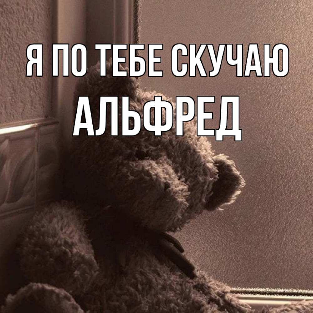 Открытка на каждый день с именем, Альфред Я по тебе скучаю скучаем тут Прикольная открытка с пожеланием онлайн скачать бесплатно 