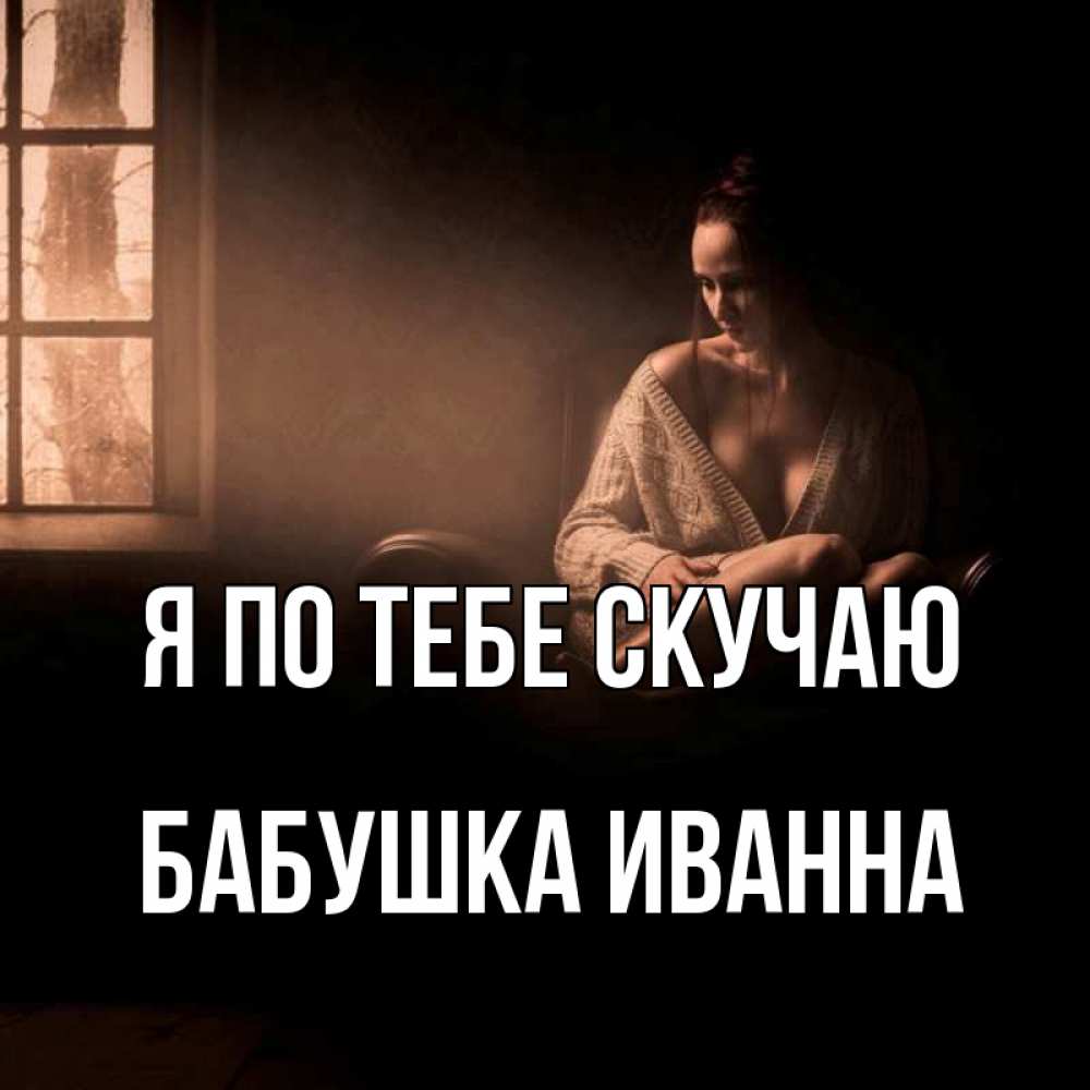 Открытка на каждый день с именем, Бабушка-Иванна Я по тебе скучаю приходи в гости ко мне Прикольная открытка с пожеланием онлайн скачать бесплатно 