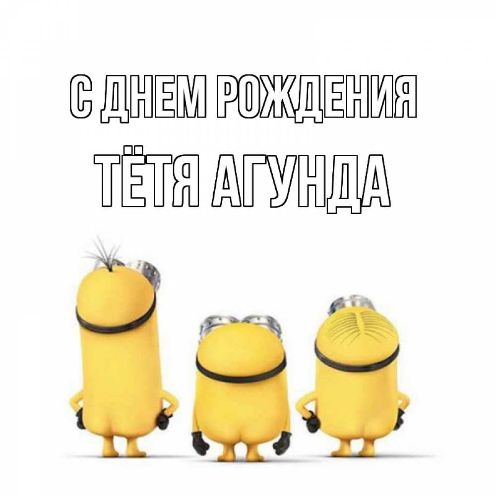 Открытка на каждый день с именем, Тётя-Агунда С днем рождения миньоны Прикольная открытка с пожеланием онлайн скачать бесплатно 