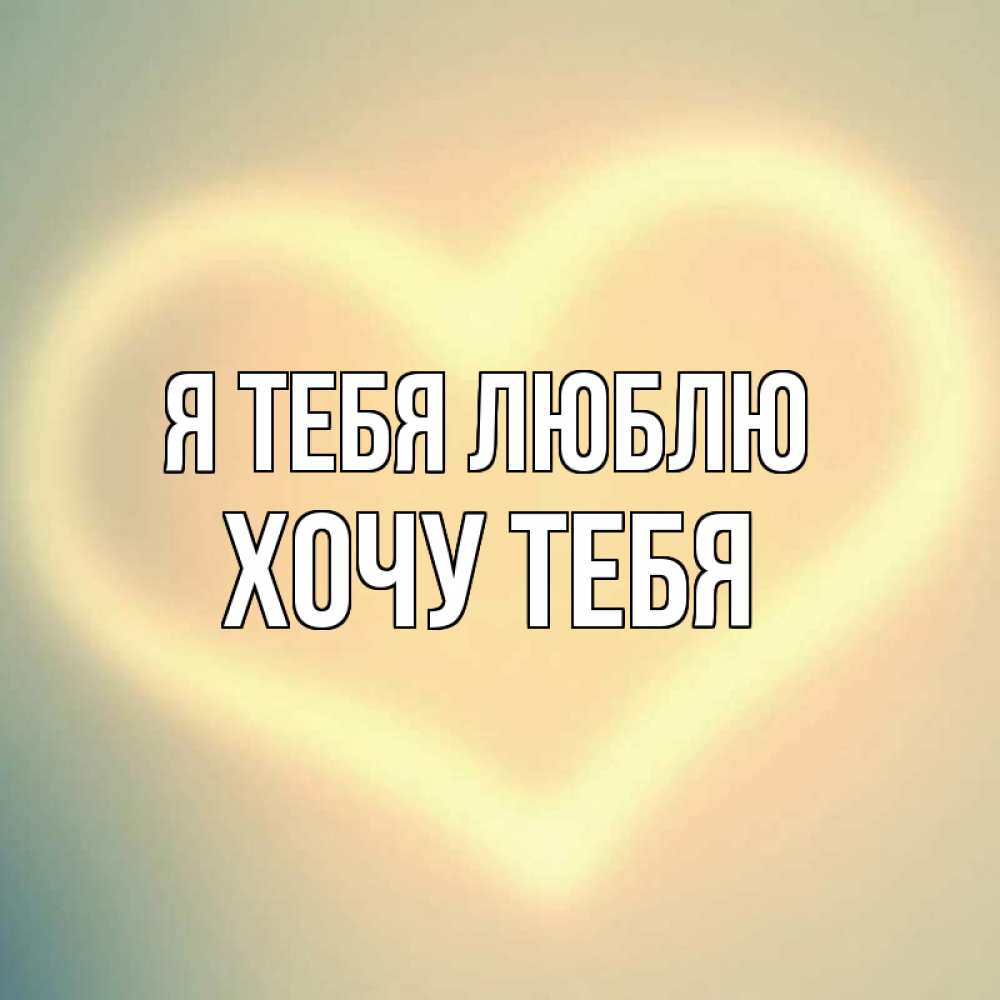 Картинка Я тебя люблю, Хочу тебя