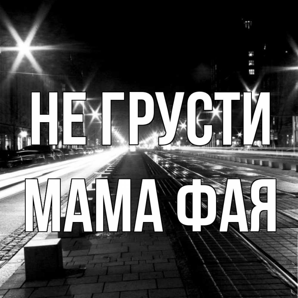 Открытка на каждый день с именем, Мама-Фая Не грусти ночной проспект Прикольная открытка с пожеланием онлайн скачать бесплатно 