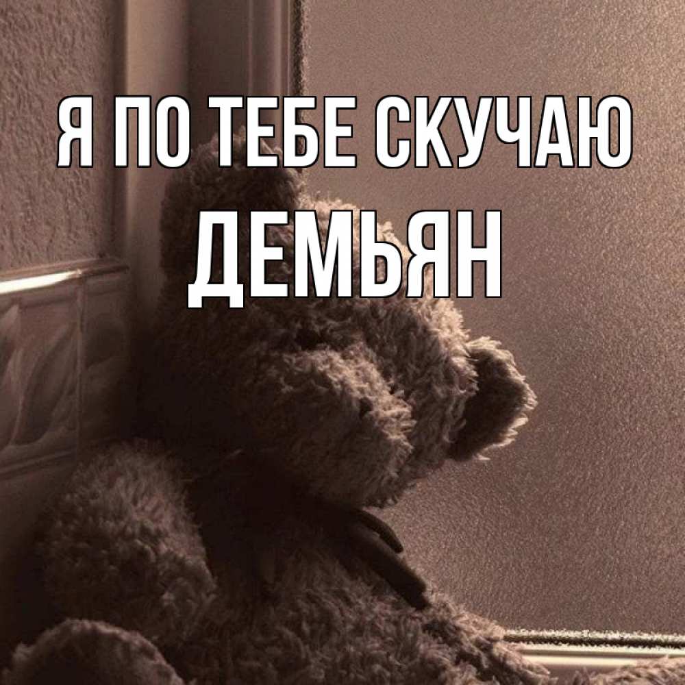 Открытка на каждый день с именем, Демьян Я по тебе скучаю скучаем тут Прикольная открытка с пожеланием онлайн скачать бесплатно 