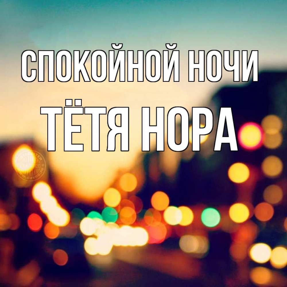 Открытка на каждый день с именем, Тётя-Нора Спокойной ночи город Прикольная открытка с пожеланием онлайн скачать бесплатно 