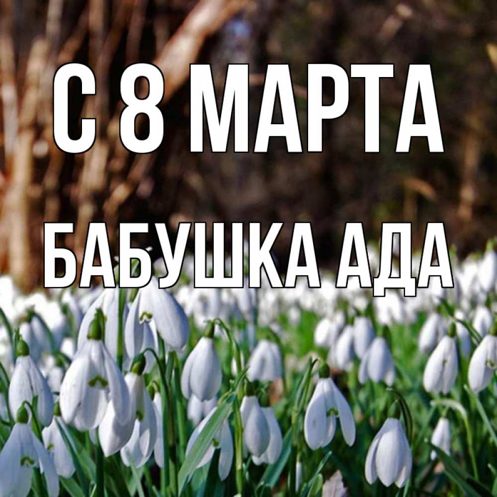 Открытка на каждый день с именем, Бабушка-Ада С 8 МАРТА с подснежниками 1 Прикольная открытка с пожеланием онлайн скачать бесплатно 