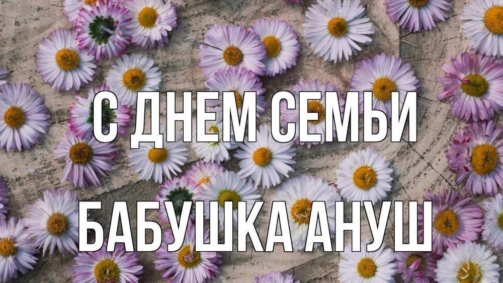 Открытка на каждый день с именем, Бабушка-Ануш С днем семьи с днем семьи Прикольная открытка с пожеланием онлайн скачать бесплатно 