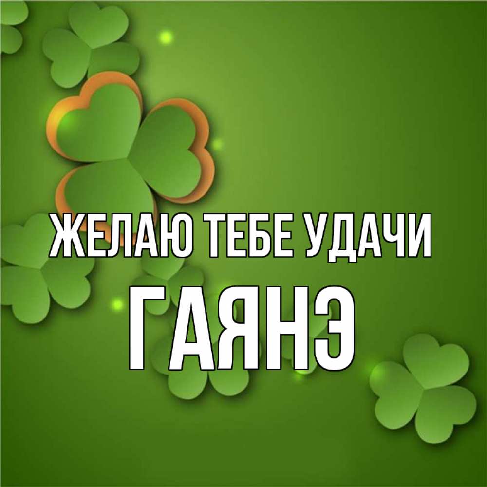 Открытка на каждый день с именем, Гаянэ Желаю тебе удачи много трехлистных листочков клевера Прикольная открытка с пожеланием онлайн скачать бесплатно 