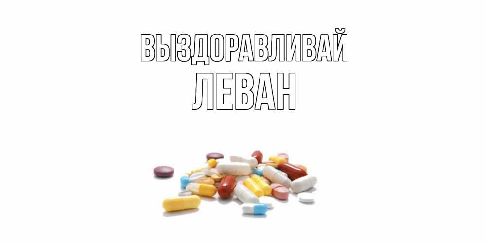 Открытка на каждый день с именем, Леван Выздоравливай пожелания скорейшего выздоровления с именами Прикольная открытка с пожеланием онлайн скачать бесплатно 