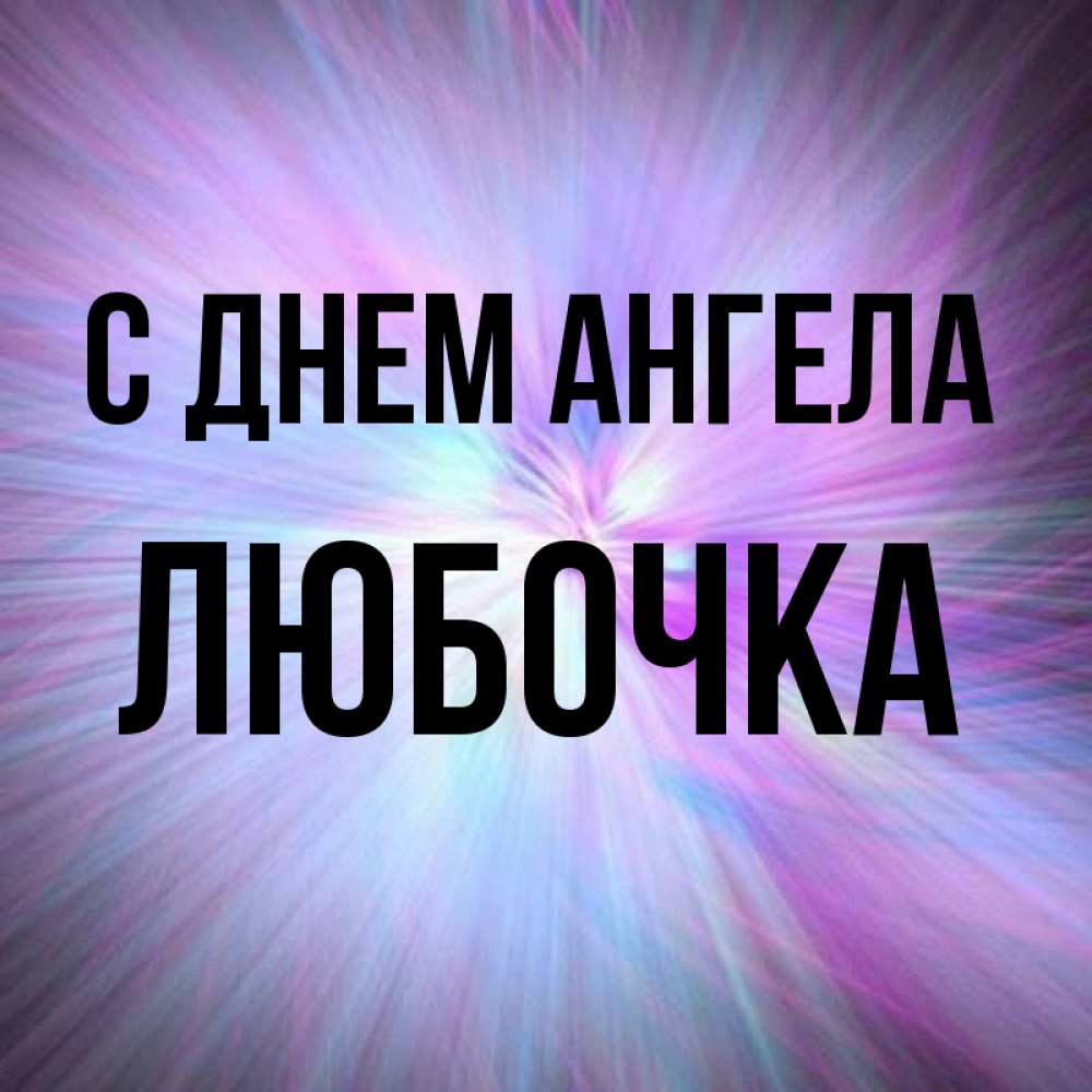 Открытка на каждый день с именем, Любочка С днем ангела ангельский свет Прикольная открытка с пожеланием онлайн скачать бесплатно 