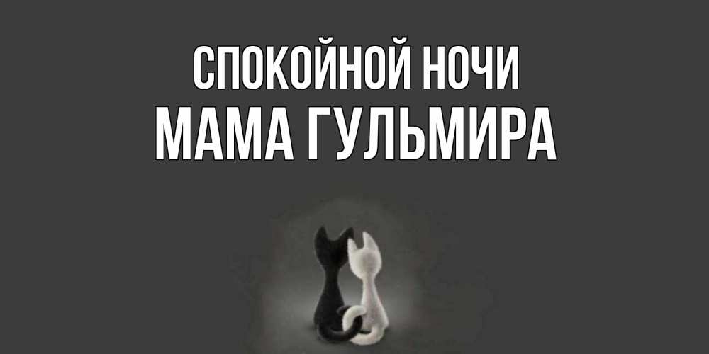 Открытка на каждый день с именем, Мама-Гульмира Спокойной ночи коты Прикольная открытка с пожеланием онлайн скачать бесплатно 