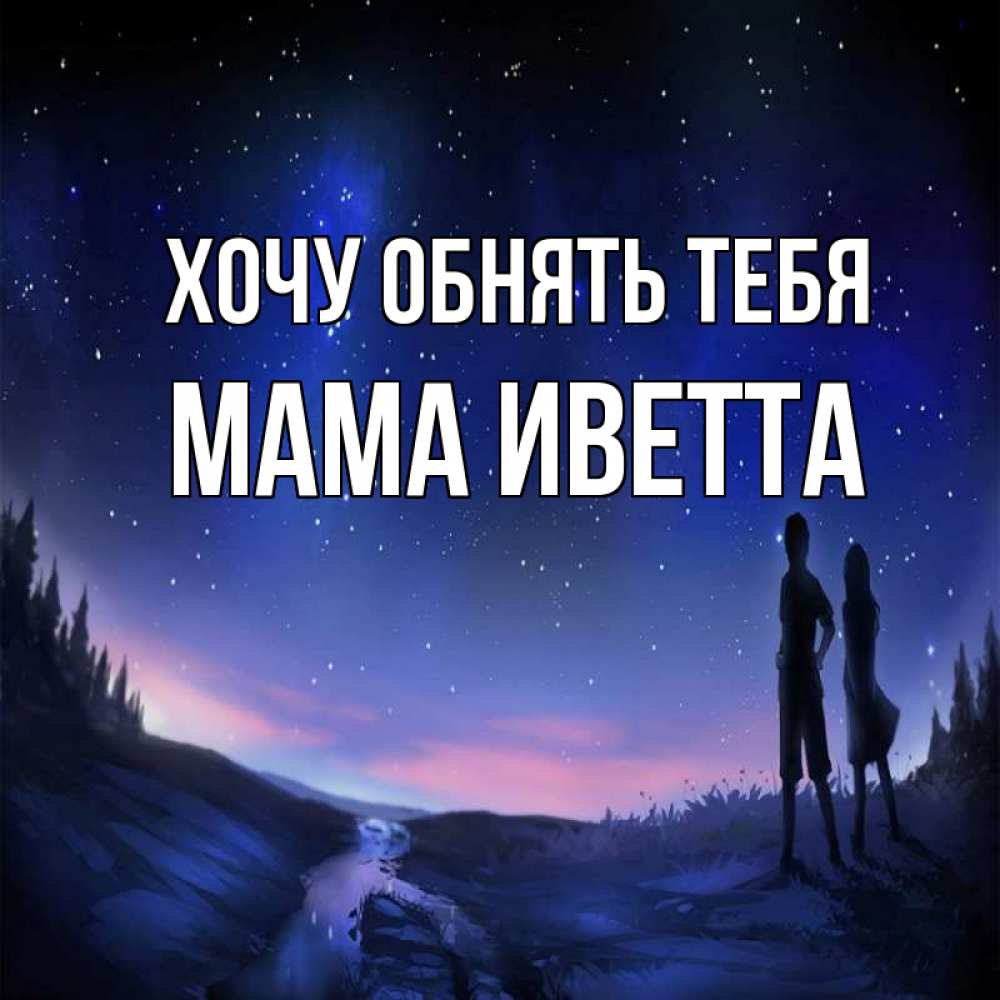 Открытка на каждый день с именем, Мама-Иветта Хочу обнять тебя абстракция 1 Прикольная открытка с пожеланием онлайн скачать бесплатно 