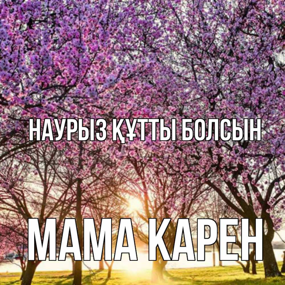Открытка на каждый день с именем, Мама-Карен Наурыз құтты болсын наурыз Прикольная открытка с пожеланием онлайн скачать бесплатно 