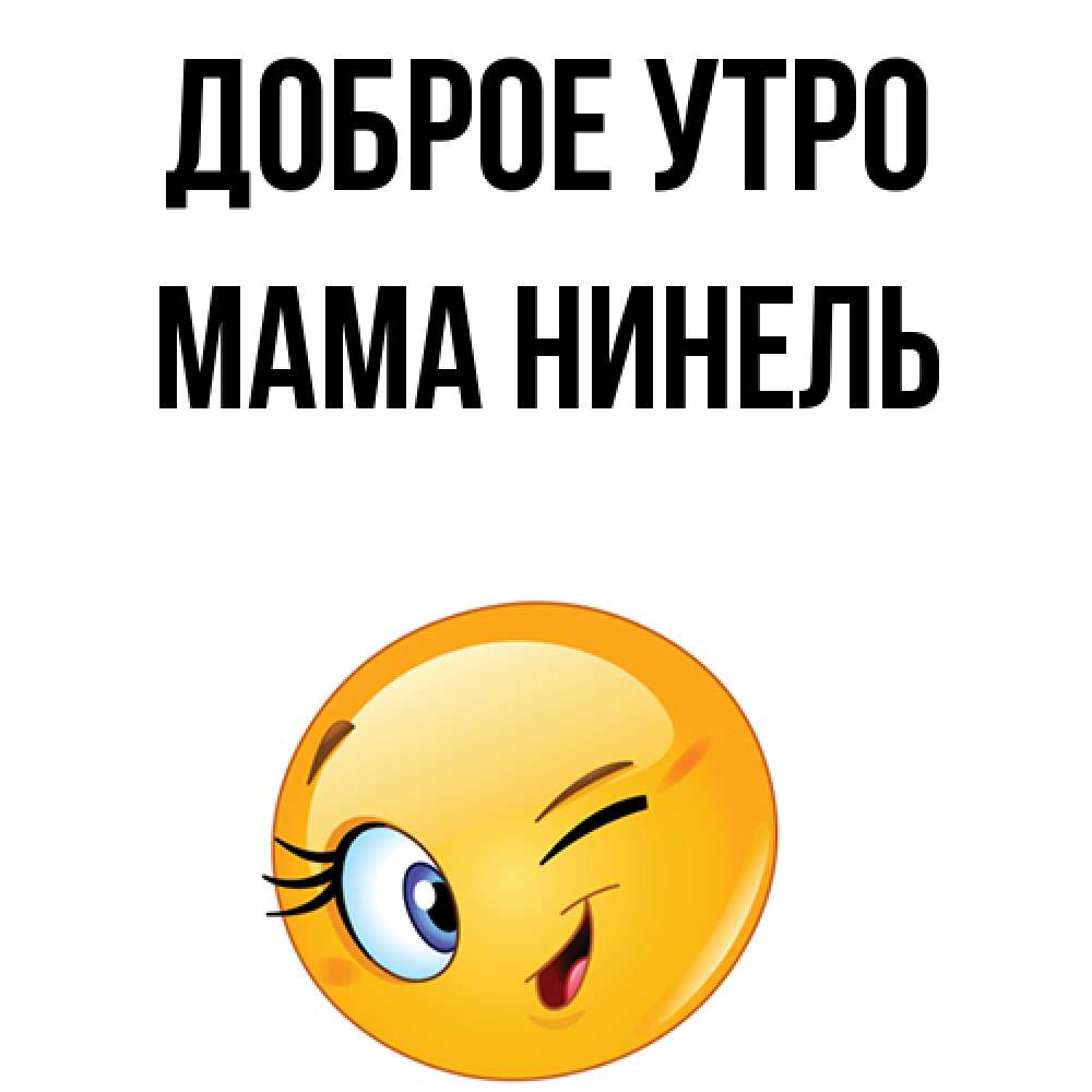 Открытка на каждый день с именем, Мама-Нинель Доброе утро хорошее настроение Прикольная открытка с пожеланием онлайн скачать бесплатно 