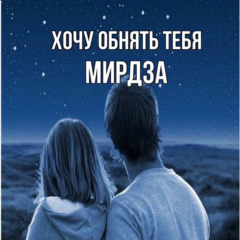 Открытка на каждый день с именем, Мирдза Хочу обнять тебя парень с девушкой смотрят на звезды Прикольная открытка с пожеланием онлайн скачать бесплатно 