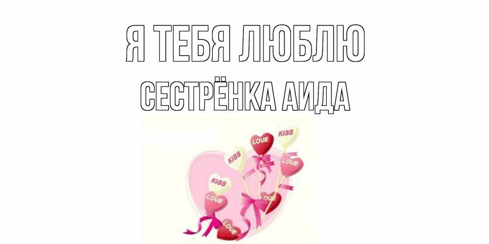 Открытка на каждый день с именем, Сестрёнка-Аида Я тебя люблю сердце, леденцы Прикольная открытка с пожеланием онлайн скачать бесплатно 