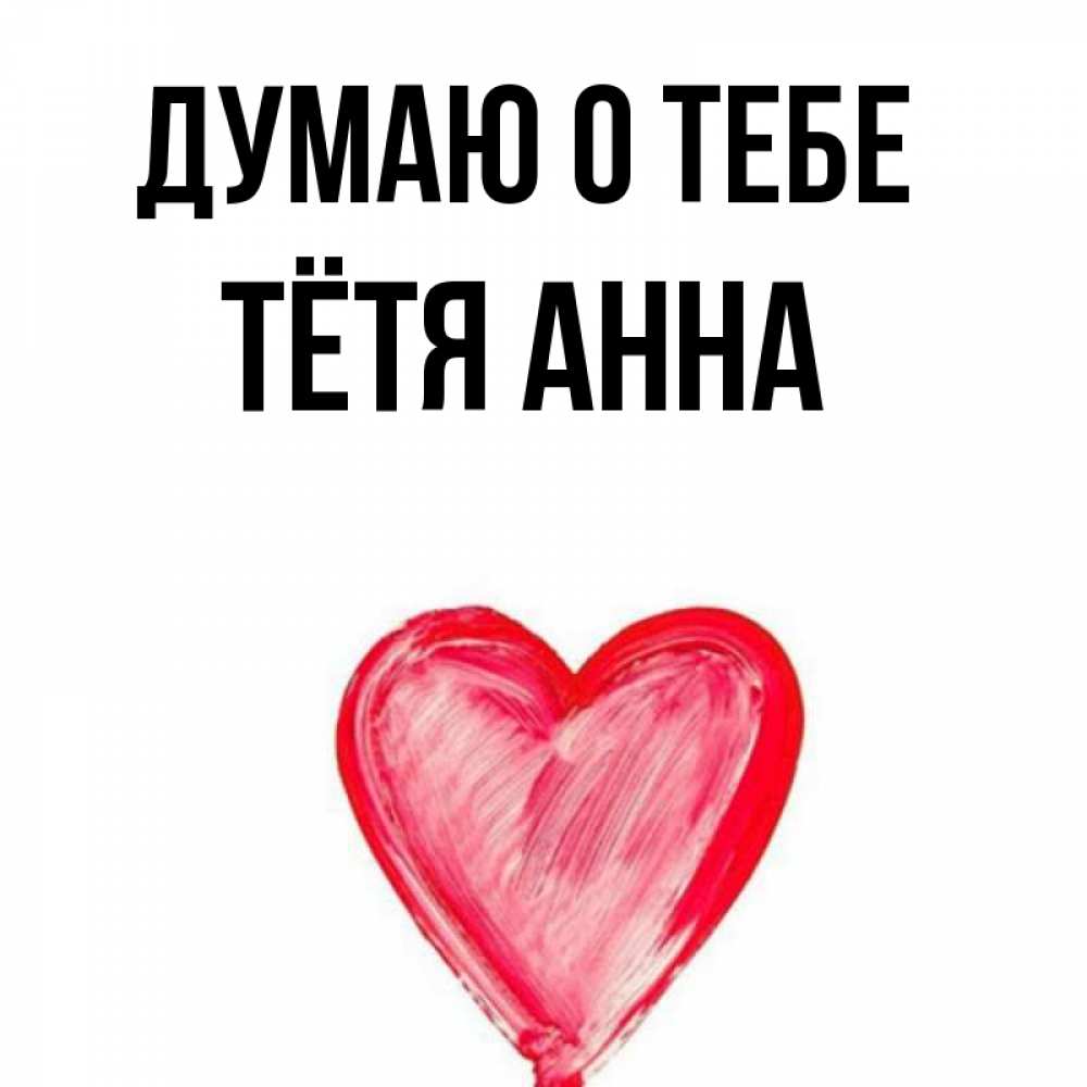 Открытка на каждый день с именем, Тётя-Анна Думаю о тебе для влюбленных Прикольная открытка с пожеланием онлайн скачать бесплатно 