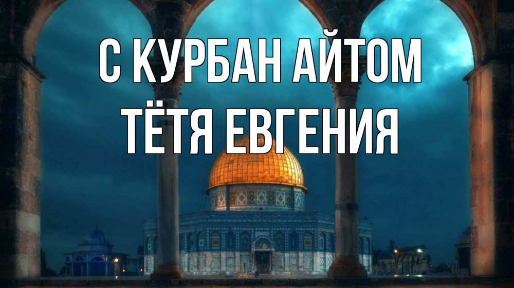 Открытка на каждый день с именем, Тётя-Евгения С курбан айтом Мечеть Прикольная открытка с пожеланием онлайн скачать бесплатно 